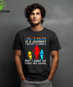 Autism Is A Journey I Never Planned But I Sure Do Love My Guide shirt