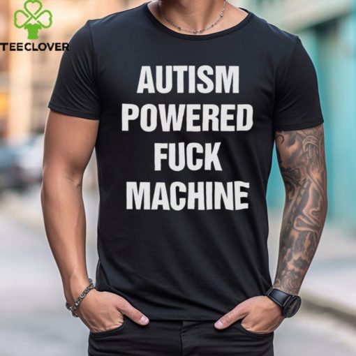 Autism Powered Fuck Machine Shirt