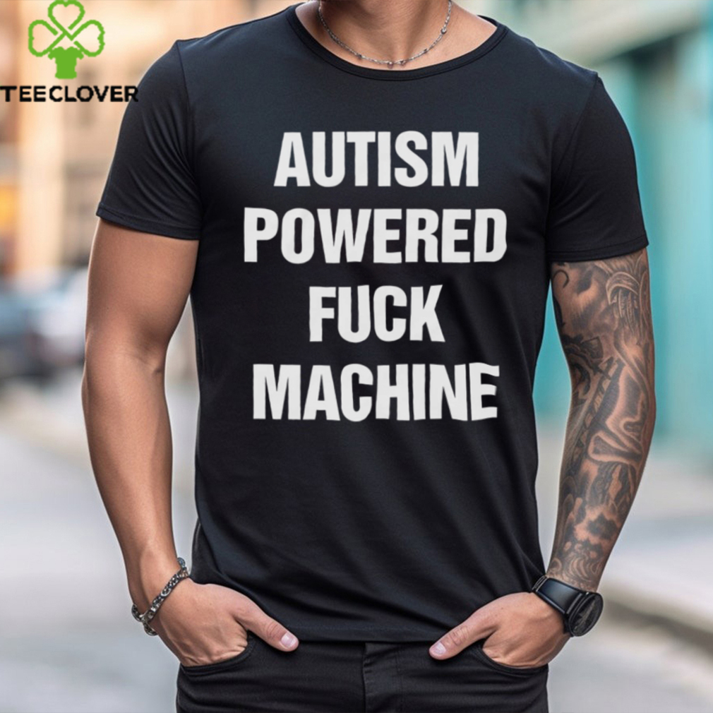 Autism Powered Fuck Machine Shirt Autism Powered Fuck Machine Shirt