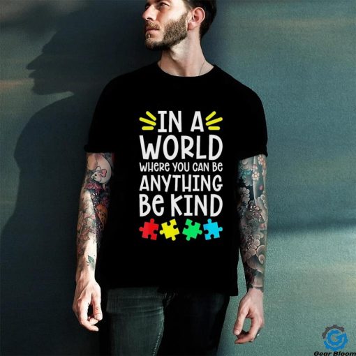 Autism Puzzle In A World Anything Be Kind Autism Awareness Shirt