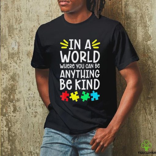 Autism Puzzle In A World Anything Be Kind Autism Awareness Shirt