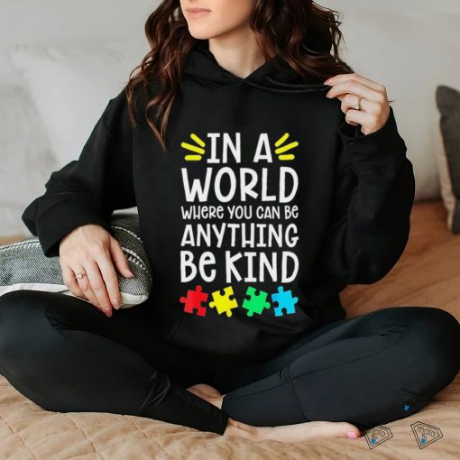 Autism Puzzle In A World Anything Be Kind Autism Awareness Shirt