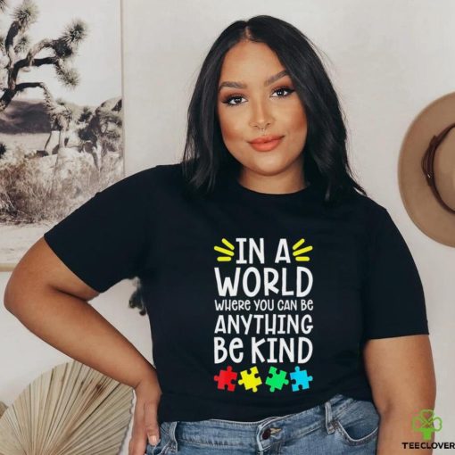 Autism Puzzle In A World Anything Be Kind Autism Awareness Shirt