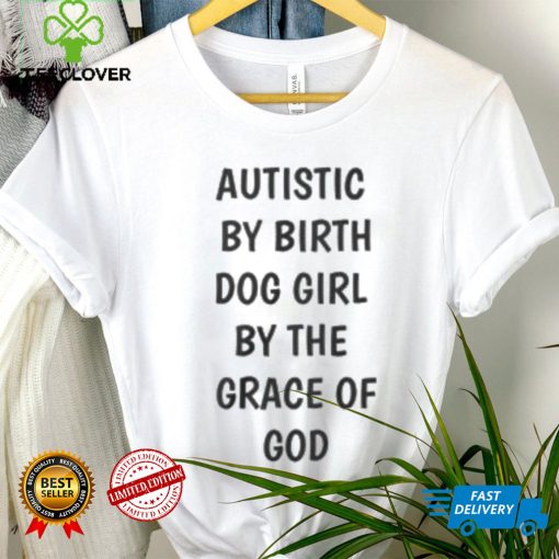 Autistic By Birth Dog Girl By The Grace Of God Shirt