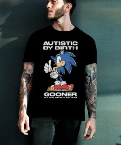Autistic By Birth Gooner By The Grace Of God Shirts