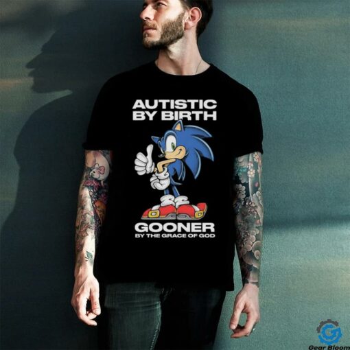 Autistic By Birth Gooner By The Grace Of God Shirts