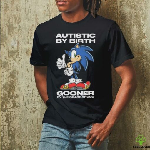 Autistic By Birth Gooner By The Grace Of God Shirts