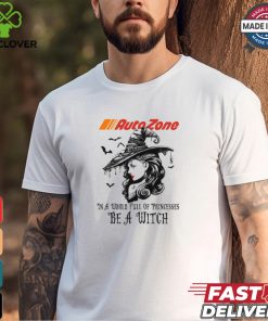 Autozone In a World full pringcesses be a witch shirt