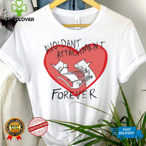 Avoidant Attachment forever art shirt