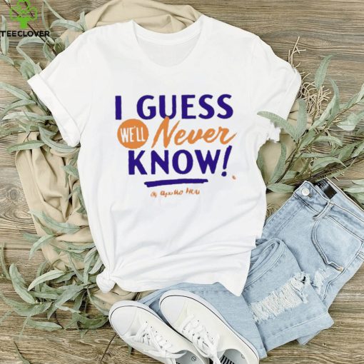 Awesome Apollo hou media I guess we’ll never know T shirt