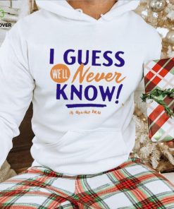 Awesome Apollo hou media I guess we’ll never know T shirt