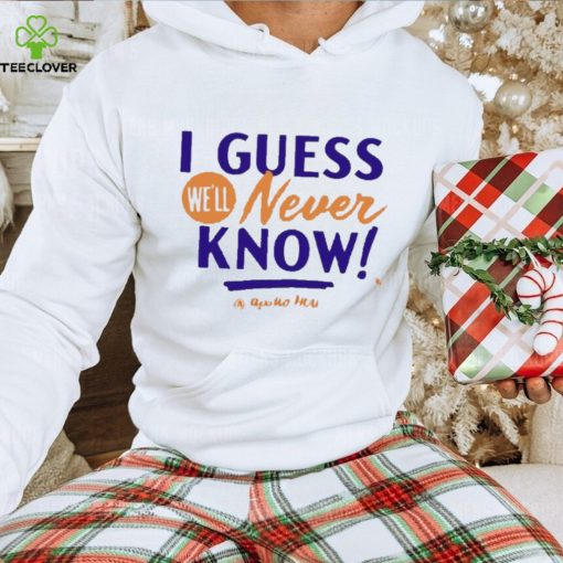 Awesome Apollo hou media I guess we’ll never know T shirt