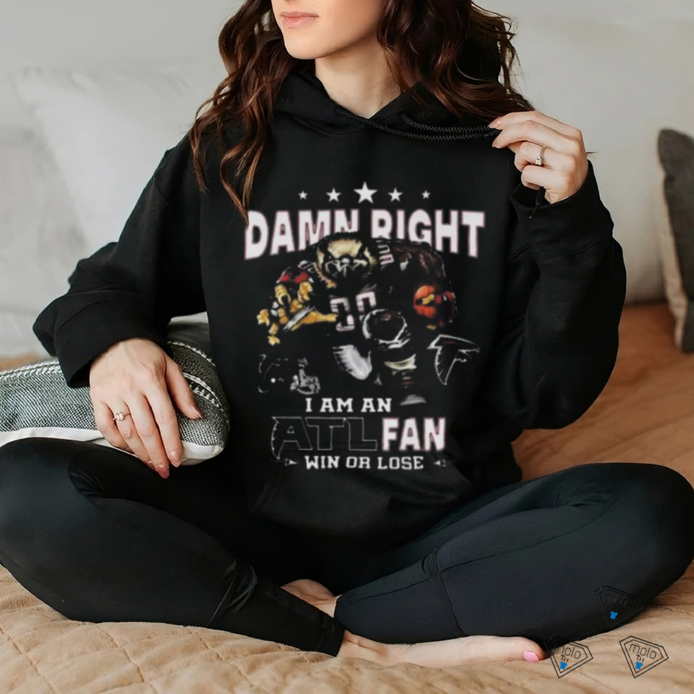 Awesome Atlanta falcons damn right I am an atl fan win or lose shirt Awesome Atlanta falcons damn right I am an atl fan win or lose shirt