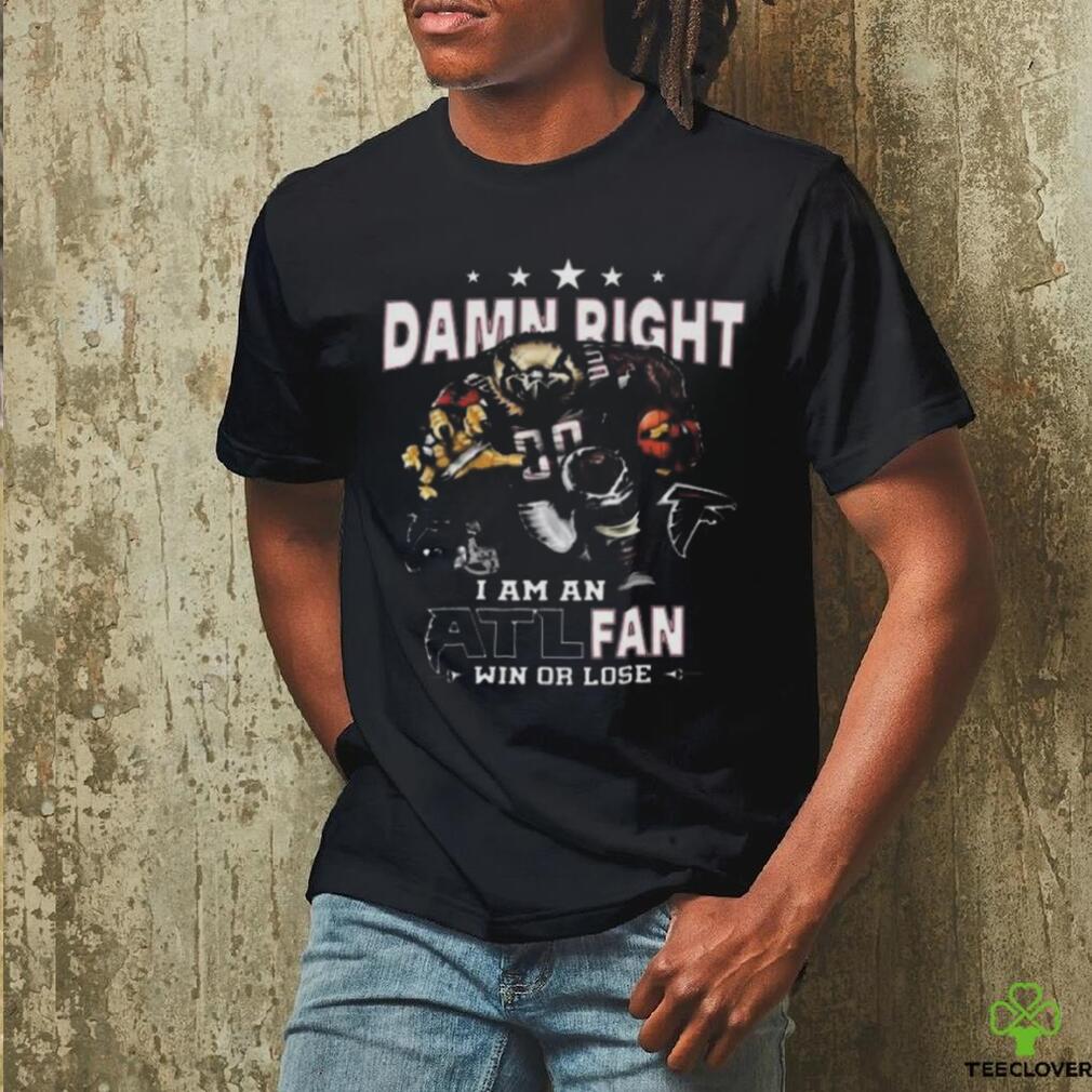 Awesome Atlanta falcons damn right I am an atl fan win or lose shirt Awesome Atlanta falcons damn right I am an atl fan win or lose shirt