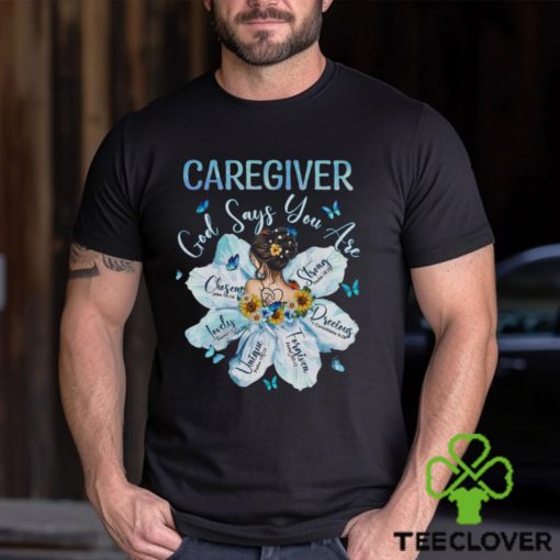 Awesome Caregiver God Say You Are Shirt