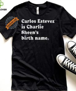 Awesome Carlos estevez is charlie sheen’s birth name shirt