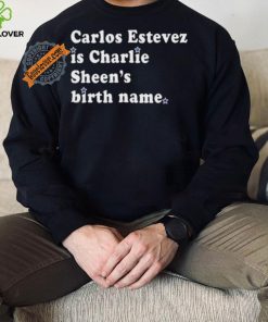Awesome Carlos estevez is charlie sheen’s birth name shirt