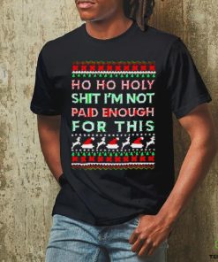 Awesome Ho ho holy shit I’m not paid enough for this ugly Christmas shirt