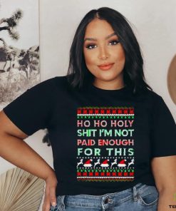 Awesome Ho ho holy shit I’m not paid enough for this ugly Christmas hoodie, sweater, longsleeve, shirt v-neck, t-shirt