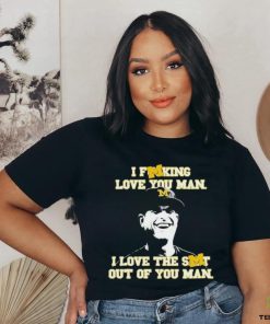 Awesome I Fucking Love You Man I Love The Shit Out Of You Man Shirt