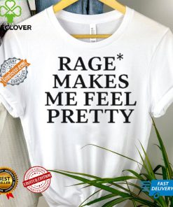 Awesome Rage Makes Me Feel Pretty Shirt 3 Awesome Rage Makes Me Feel Pretty Shirt