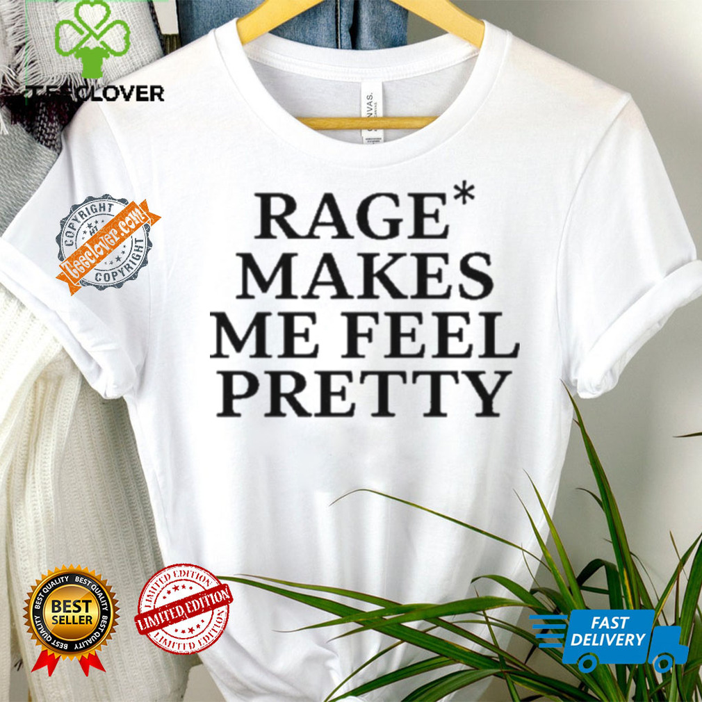 Awesome Rage Makes Me Feel Pretty Shirt Awesome Rage Makes Me Feel Pretty Shirt