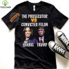 Awesome The Prosecutor Versus The Convicted Felon Harris Vs Trump T Shirt