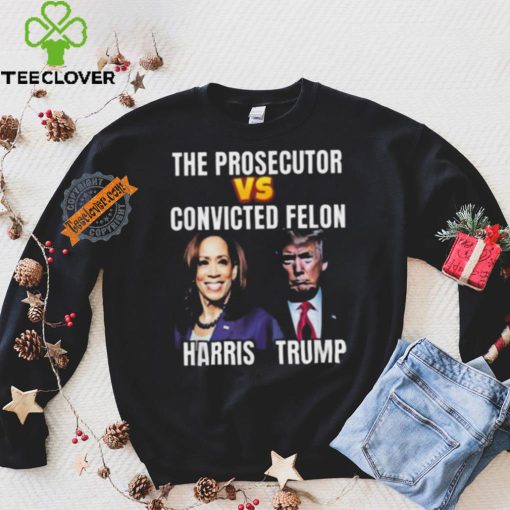 Awesome The Prosecutor Versus The Convicted Felon Harris Vs Trump T Shirt