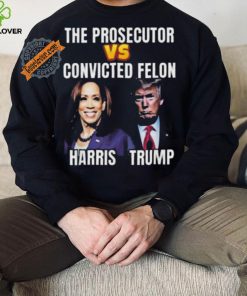 Awesome The Prosecutor Versus The Convicted Felon Harris Vs Trump T Shirt