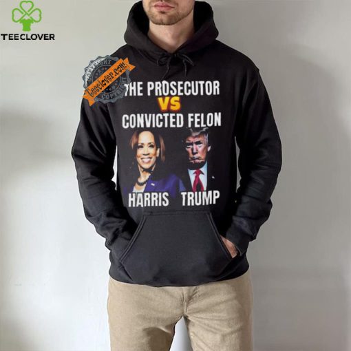 Awesome The Prosecutor Versus The Convicted Felon Harris Vs Trump T Shirt