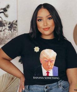 Awesome Trump Mugshot Banana Something 2024 Shirt