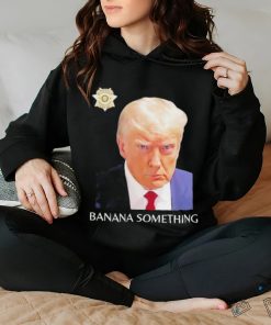 Awesome Trump Mugshot Banana Something 2024 Shirt