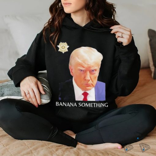 Awesome Trump Mugshot Banana Something 2024 Shirt