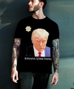 Awesome Trump Mugshot Banana Something 2024 Shirt