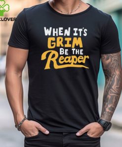 Awesome When it’s grim be the grim reaper shirt