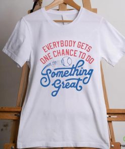 Awesome everybody gets one chance to do something great shirt