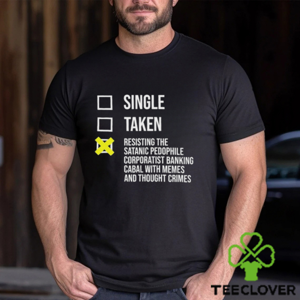 Awesome single taken resisting the satanic pedophile corporatist banking shirt Awesome single taken resisting the satanic pedophile corporatist banking shirt