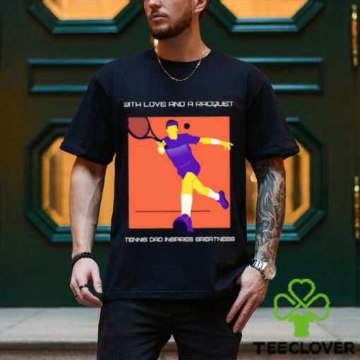 Awesome with love and a racquet tennis dad inspires greatness T Shirt