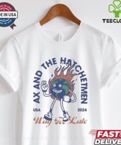 Ax And The Hatchetmen Usa 2024 Way For Late T shirts