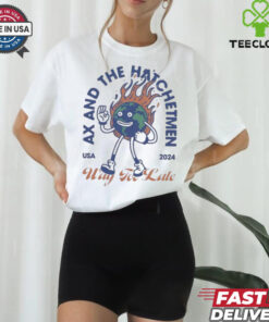 Ax And The Hatchetmen Usa 2024 Way For Late T shirts