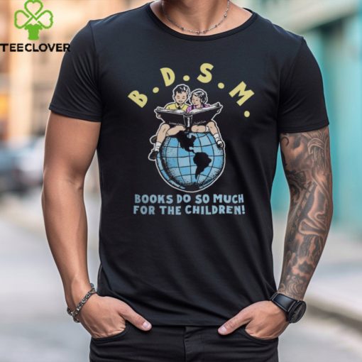 B.D.S.M. Books Do So Much For The Children T Shirt