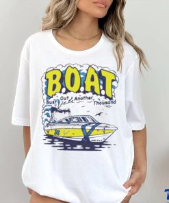 B.O.A.T. Bust out another thousand shirt
