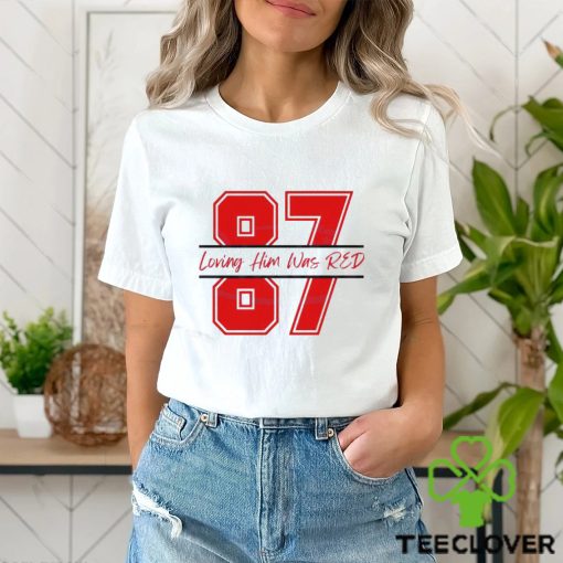 Travis Kelce 87 Loving Him Was Red hoodie, sweater, longsleeve, shirt v-neck, t-shirt