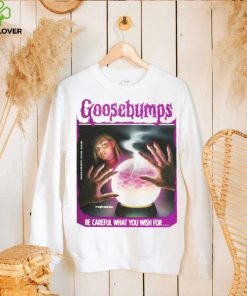 BE CAREFUL WHAT YOU WISH FOR GOOSEBUMPS SHIRT