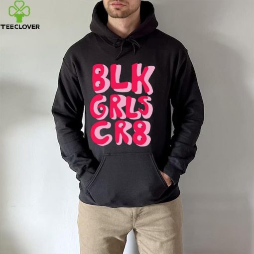 BLK GRLS CR8 logo hoodie, sweater, longsleeve, shirt v-neck, t-shirt