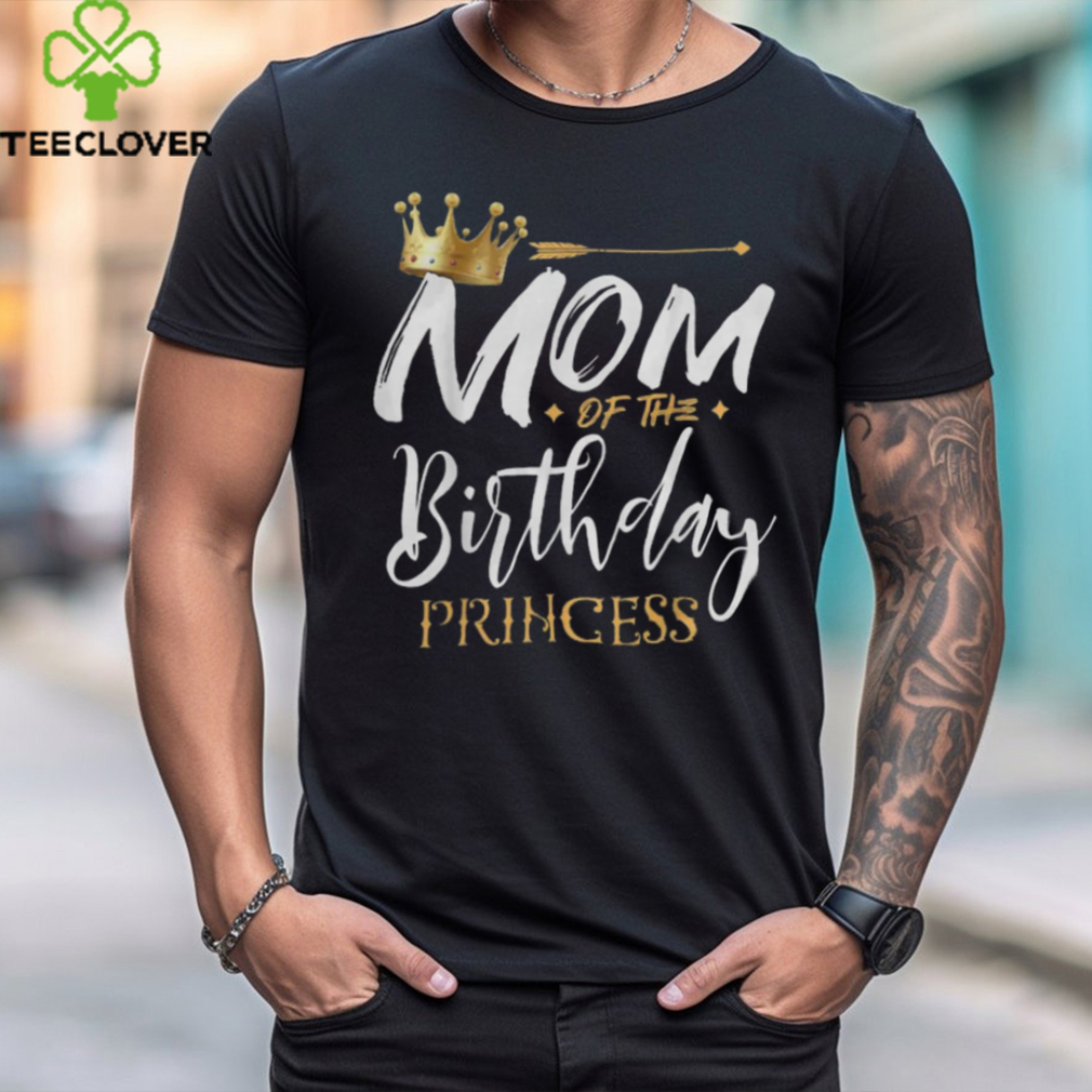 Mom Of The Birthday Princess Funny Mama Mommy Grandma Nana T Shirt Mom Of The Birthday Princess Funny Mama Mommy Grandma Nana T Shirt