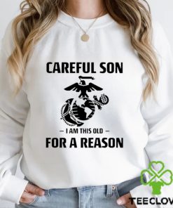 Marine Careful Son I Am This Old For A Reason Shirt