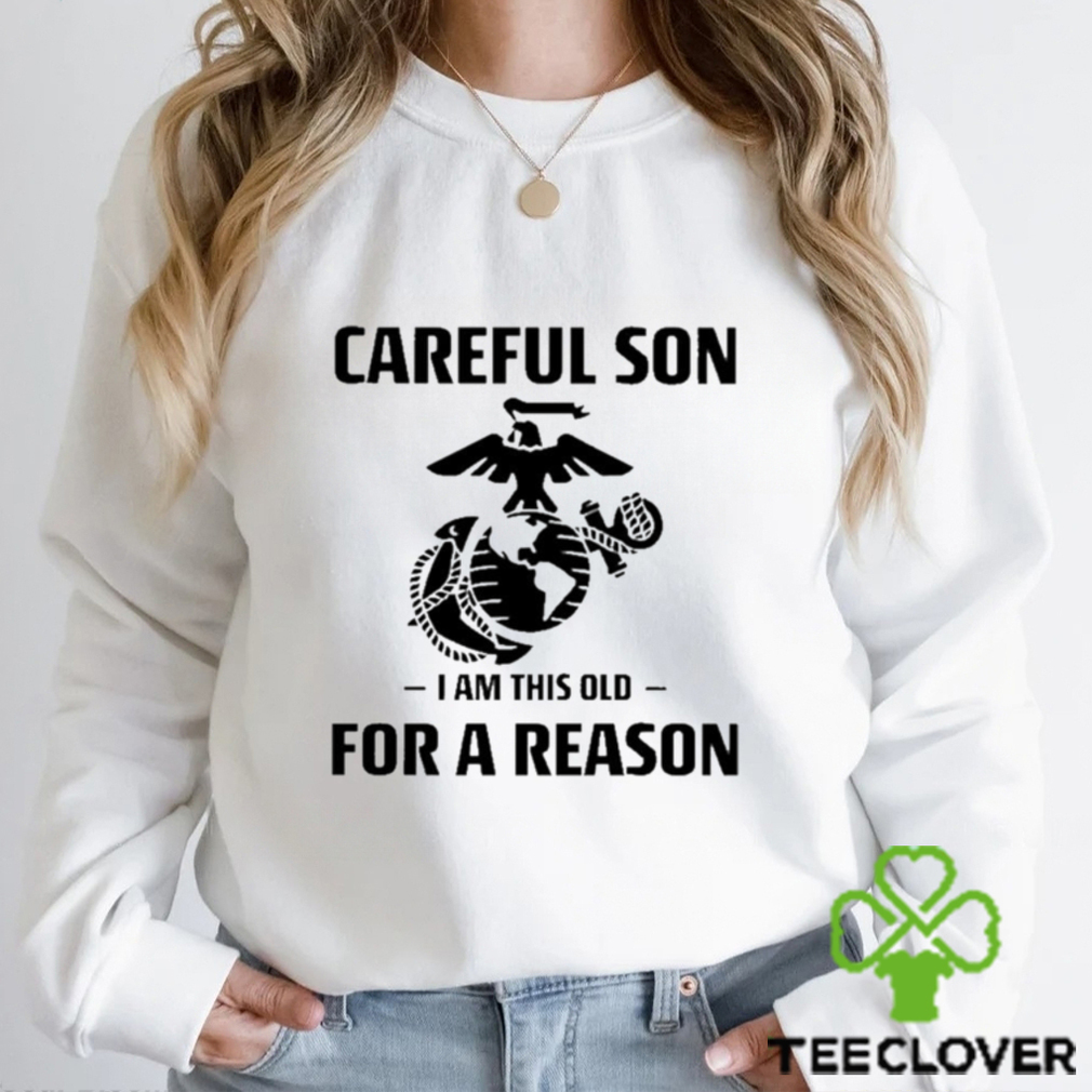 Marine Careful Son I Am This Old For A Reason Shirt Marine Careful Son I Am This Old For A Reason Shirt