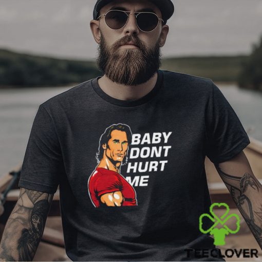 Baby Don’t Hurt Me Shirt