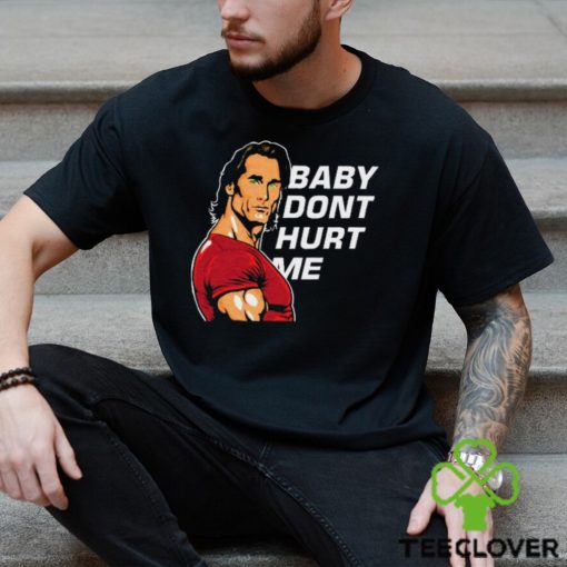 Baby Don’t Hurt Me Shirt